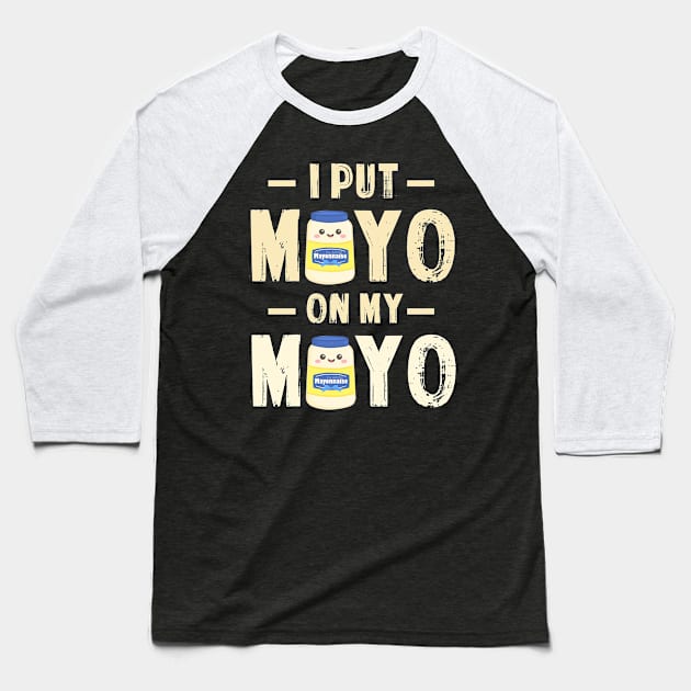 I Put Mayo On My Mayo TShirt Mayonnaise Lover Gift Condiment Baseball T-Shirt by blimbercornbread